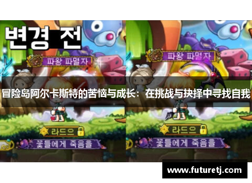 冒险岛阿尔卡斯特的苦恼与成长：在挑战与抉择中寻找自我